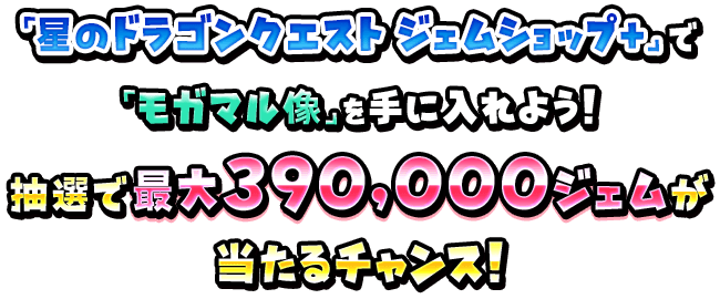 「星のドラゴンクエスト ジェムショップ+」で「モガマル像」を手に入れよう!抽選で最大390,000ジェムが当たるチャンス!
