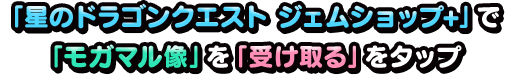 「星のドラゴンクエスト ジェムショップ+」で「モガマル像」を「受け取る」をタップ