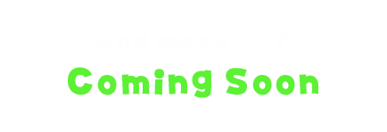 and more...? Coming Soon