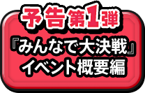 予告第１弾 『みんなで大決戦』イベント概要編