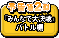 予告第２弾 『みんなで大決戦』バトル編