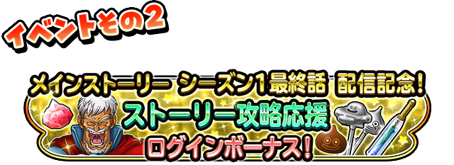 イベントその2 メインストーリー シーズン1最終話 配信記念! ストーリー攻略応援 ログインボーナス!