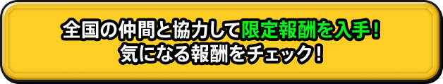 全国の仲間と協力して限定報酬を入手！ 気になる報酬をチェック！