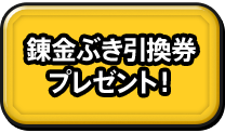 錬金ぶき引換券プレゼント！