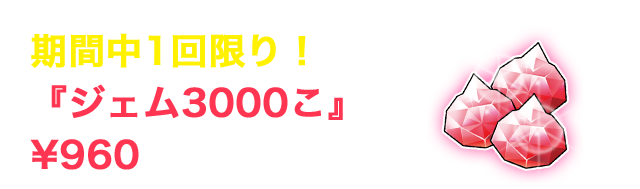 期間中1回限り！『ジェム3000こ』が¥960で購入可能！