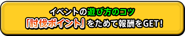 イベントの遊び方のコツ 「討伐ポイント」をためて報酬をGET！