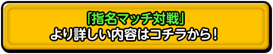 「指名マッチ対戦」より詳しい内容はコチラから！