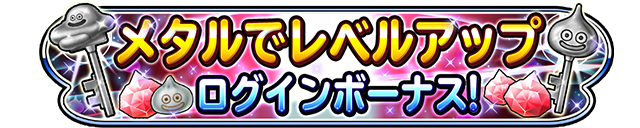 メタルでレベルアップ　ログインボーナス！