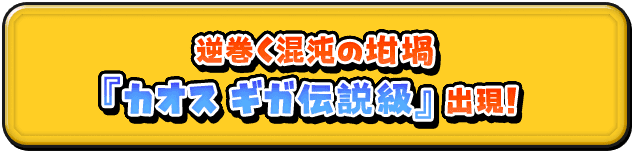 逆巻く混沌の坩堝 『カオス　ギガ伝説級』出現！