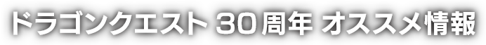 ドラゴンクエスト30周年オススメ情報