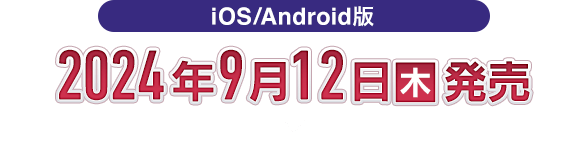 iOS/Android版　2024年9月12日(木)発売