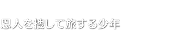 恩人を捜して旅する少年