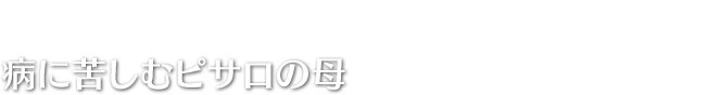 病に苦しむピサロの母