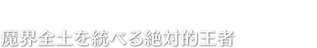 魔界全土を統べる絶対的王者