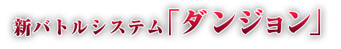 新バトルシステム「ダンジョン」