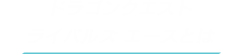 ドラゴンクエストライバルズ エースとは