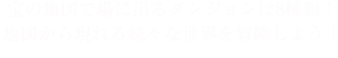 宝の地図で場に出るダンジョンは8種類！地図から現れる様々な世界を冒険しよう！