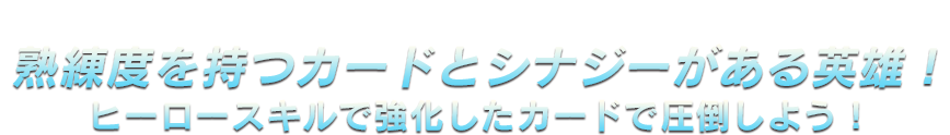 熟練度を持つカードとシナジーがある英雄！ヒーロースキルで強化したカードで圧倒しよう！