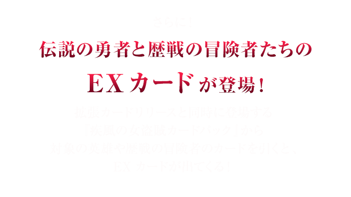 さらに！　伝説の勇者と歴戦の冒険者たちのEXカードが登場！　拡張カードリリースと同時に登場する『疾風の女盗賊カードパック』から対象の英雄や歴戦の冒険者のカードを引くと、EXカードが出てくる！