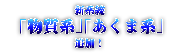 新系統「物質系」「あくま系」追加！