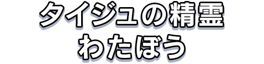 タイジュの精霊わたぼう