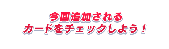 今回追加されるカードをチェックしよう！