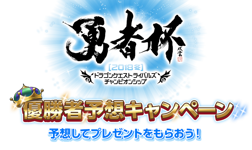 勇者杯2018冬　ドラゴンクエストライバルズ　チャンピオンシップ　優勝者予想キャンペーン　予想してプレゼントをもらおう！