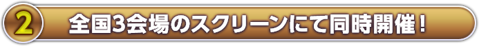 全国3会場のスクリーンにて同時開催！