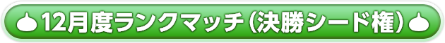 12月度ランクマッチ予選（決勝シード権）