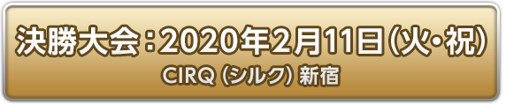 決勝大会：2020年2月11日(火・祝)