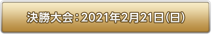 決勝大会：2021年2月21日(日)