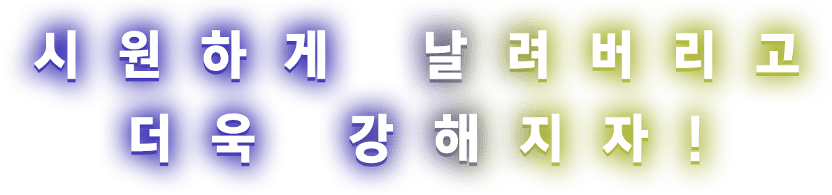 시원하게 날려버리고 더욱 강해지자!