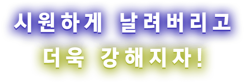 시원하게 날려버리고 더욱 강해지자!