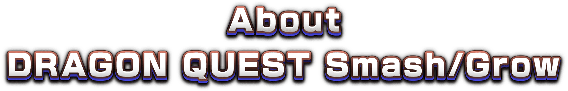 About DRAGON QUEST Smash/Grow