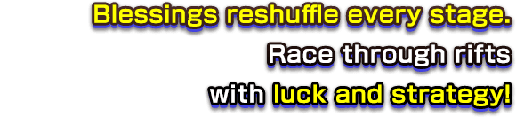 Blessings reshuffle every stage. Race through rifts with luck and strategy!