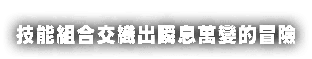 技能組合交織出瞬息萬變的冒險