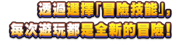 透過選擇「冒險技能」，每次遊玩都是全新的冒險！