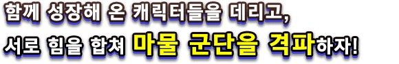 함께 성장해 온 캐릭터들을 데리고,서로 힘을 합쳐 마물 군단을 격파하자!