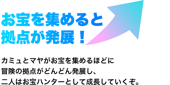 お宝を集めると拠点が発展！