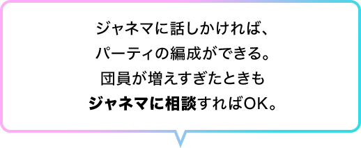 ジャネマに話しかければ、パーティの編成ができる。団員が増えすぎたときもジャネマに相談すればOK。