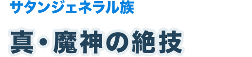 サタンジェネラル族　真・魔神の絶技