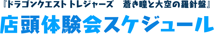 『ドラゴンクエスト トレジャーズ 蒼き瞳と大空の羅針盤』店頭体験会スケジュール