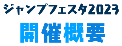 ジャンプフェスタ2023 開催概要