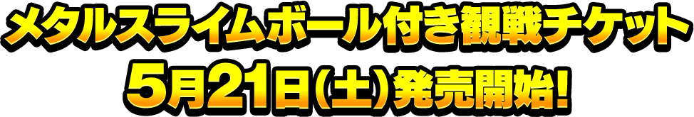 メタルスライムボール付き観戦チケット5月21日(土)発売開始!