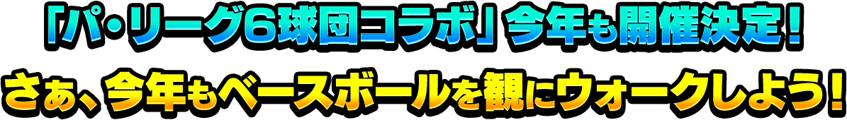「パ・リーグ６球団コラボ」今年も開催決定！さぁ、今年もベースボールを観にウォークしよう！